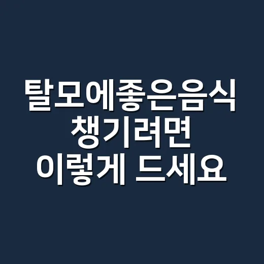탈모에좋은음식 챙기려면 이렇게 드세요: 머리카락을 위한 현실적인 식단 방법 - 요약