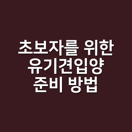 초보자를 위한 유기견입양 준비 방법, 절차부터 비용까지 이렇게 챙기기 - 요약