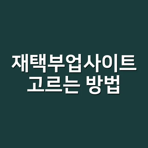 재택부업사이트 고르는 방법, 초보자는 이렇게 시작하면 덜 헤맵니다 - 요약