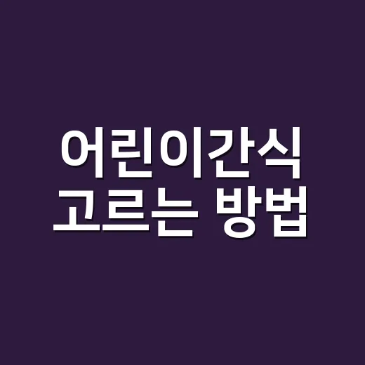 어린이간식 고르는 방법, 배고픔은 잡고 당 걱정은 줄이는 쉬운 기준 - 요약