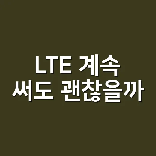 LTE 계속 써도 괜찮을까? 속도와 요금제 고르는 방법 - 요약