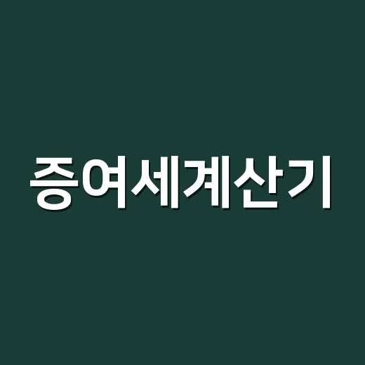 증여세계산기, 이렇게 활용해 보세요 - 요약