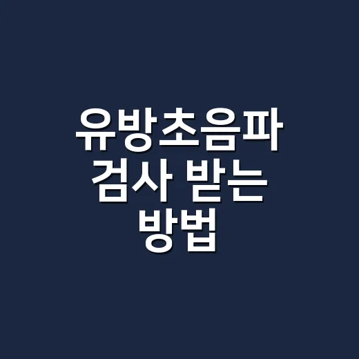 유방초음파 검사 받는 방법, 처음이라면 이렇게 준비하세요 - 요약