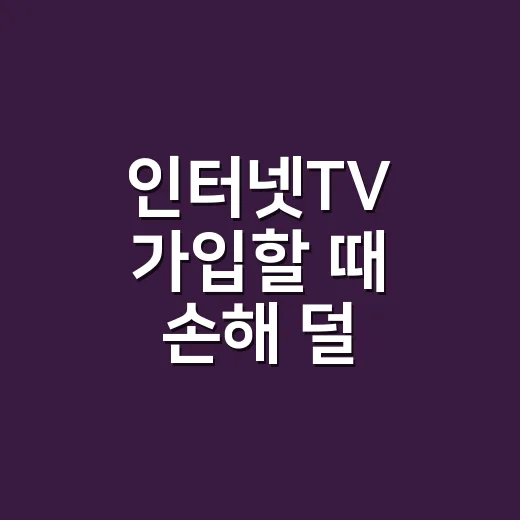 인터넷TV 가입할 때 손해 덜 보려면 이렇게 고르세요 - 요약