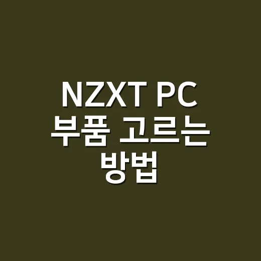 NZXT PC 부품 고르는 방법: 케이스부터 쿨러까지 초보자 기준으로 - 요약