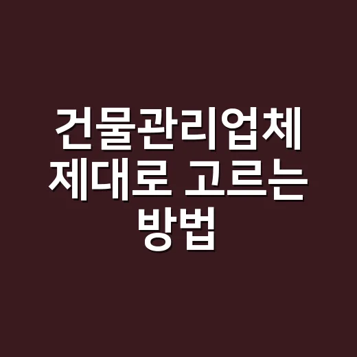 건물관리업체 제대로 고르는 방법, 견적서보다 먼저 봐야 할 것들 - 요약