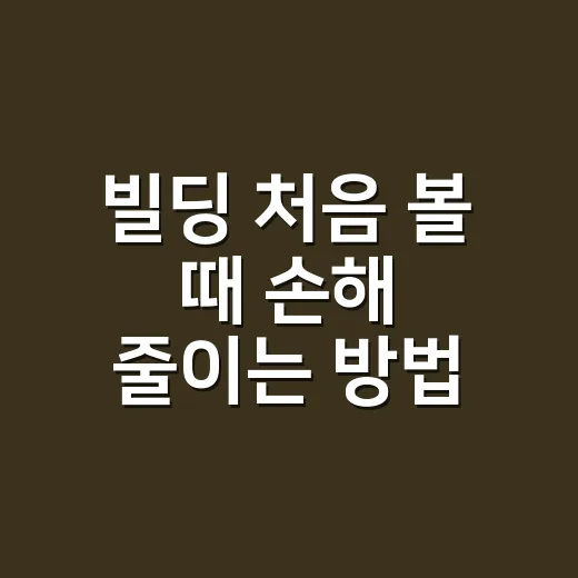 빌딩 처음 볼 때 손해 줄이는 방법 - 요약