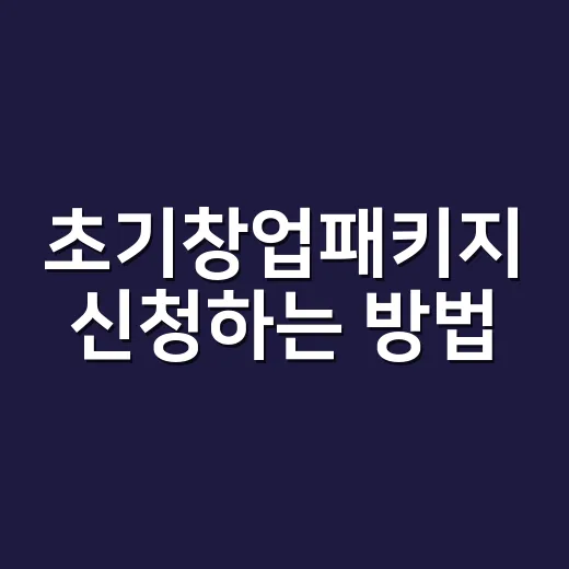 초기창업패키지 신청하는 방법, 3년 이내 창업기업이 먼저 챙길 것들 - 요약