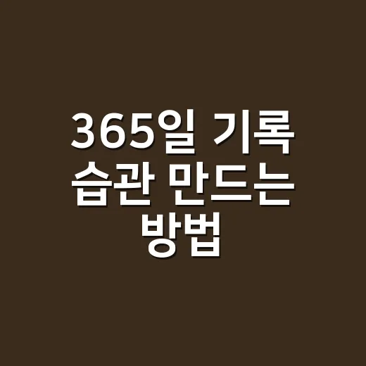 365일 기록 습관 만드는 방법, 초보자도 오래 가는 루틴 - 요약