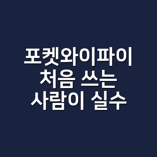 포켓와이파이 처음 쓰는 사람이 실수 줄이는 방법 - 요약