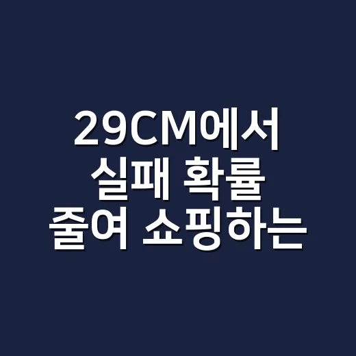29CM에서 실패 확률 줄여 쇼핑하는 방법 - 요약