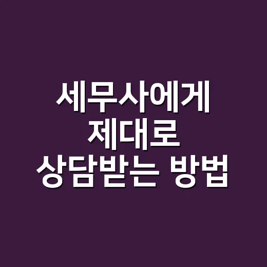 세무사에게 제대로 상담받는 방법, 처음 맡길 때 이렇게 준비하세요 - 요약