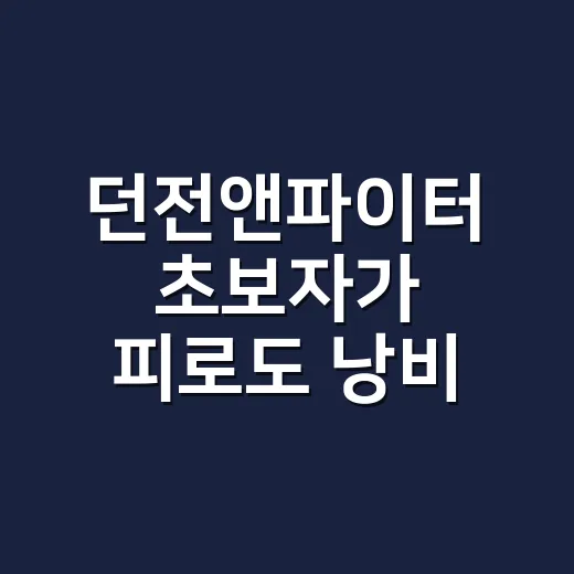 던전앤파이터 초보자가 피로도 낭비 없이 성장하는 방법 - 요약