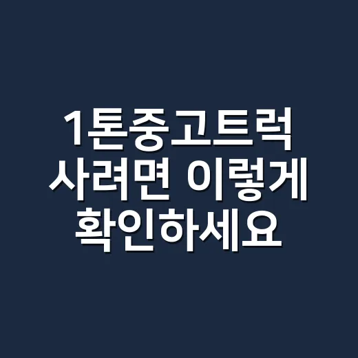 1톤중고트럭 사려면 이렇게 확인하세요 - 요약
