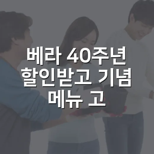 베라 40주년 할인받고 기념 메뉴 고르는 방법 - 요약
