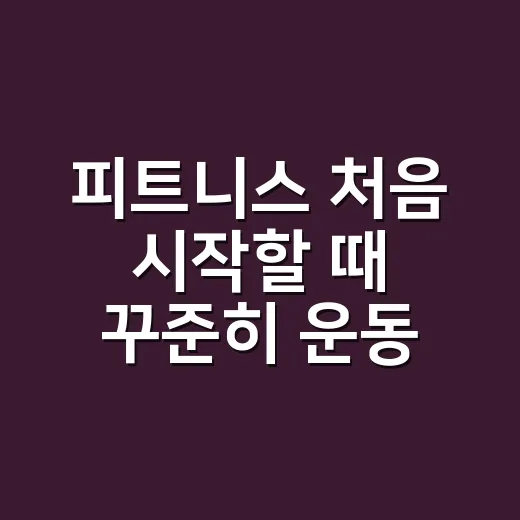 피트니스 처음 시작할 때 꾸준히 운동하는 방법 - 요약