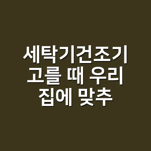 세탁기건조기 고를 때 우리 집에 맞추는 방법 - 요약