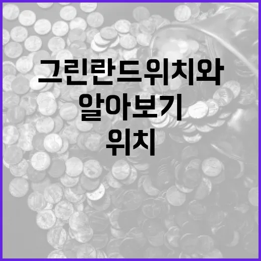 그린란드 위치와 매력 알아보기 - 요약
