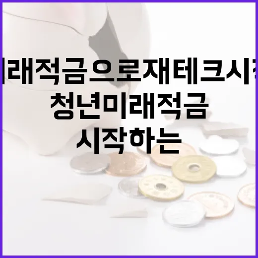청년미래적금으로 재테크 시작하는 방법 - 요약