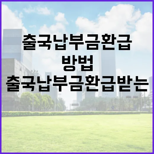 출국납부금 환급받는 방법 - 요약