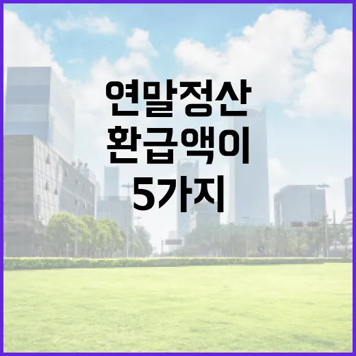 연말정산에서 환급액이 갈리는 5가지 변수 - 요약