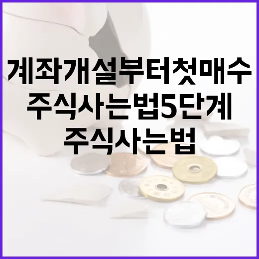 주식사는법 5단계: 계좌 개설부터 첫 매수 전 점검까지 - 요약