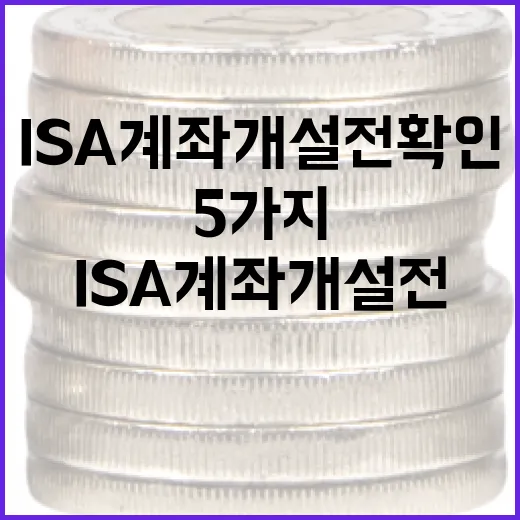 ISA계좌개설 전 확인할 5가지 기준 - 요약