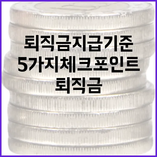 퇴직금지급기준을 판단하는 5가지 체크포인트 - 요약