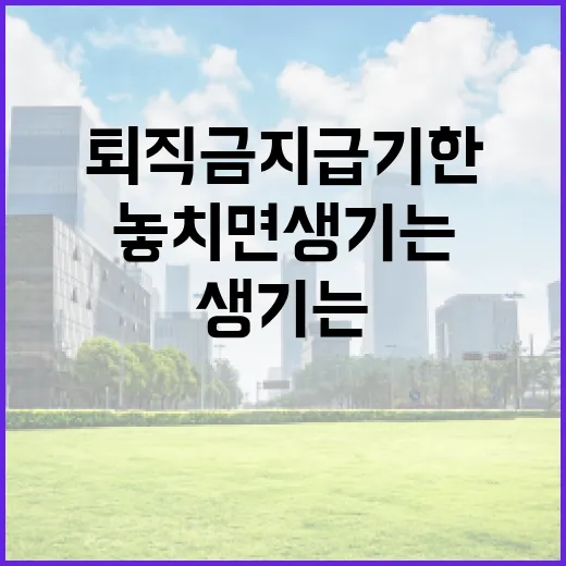 퇴직금지급기한을 놓치면 생기는 5가지 변수 - 요약