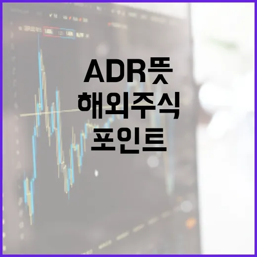 ADR 뜻을 이해하는 5가지 포인트: 해외주식 가격이 다르게 보이는 이유 - 요약
