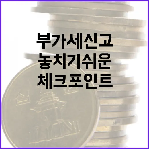 부가세신고기간 놓치기 쉬운 5가지 체크포인트 - 요약