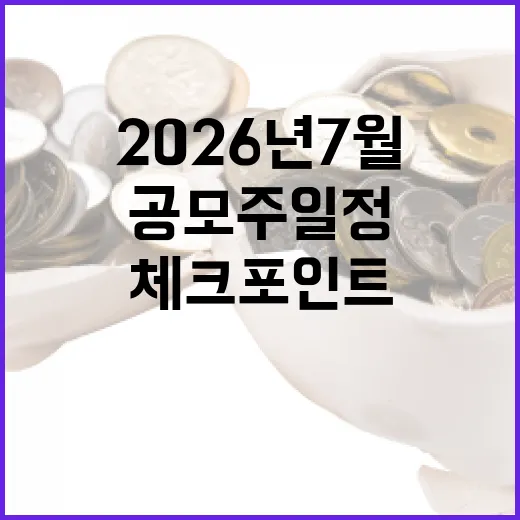 2026년 7월 공모주일정에서 봐야 할 4가지 체크포인트 - 요약