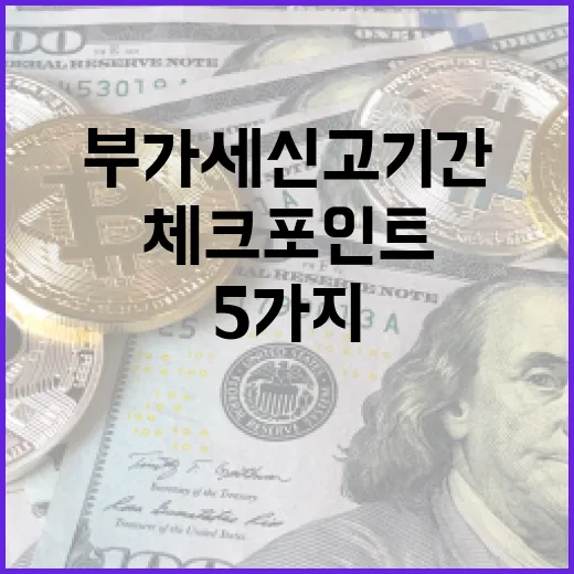 부가세신고기간을 놓치지 않기 위한 5가지 체크포인트 - 요약