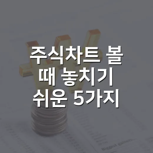 주식차트 볼 때 놓치기 쉬운 5가지 신호 - 요약