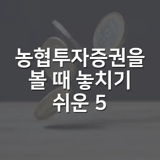 농협투자증권을 볼 때 놓치기 쉬운 5가지 관전 포인트 - 요약