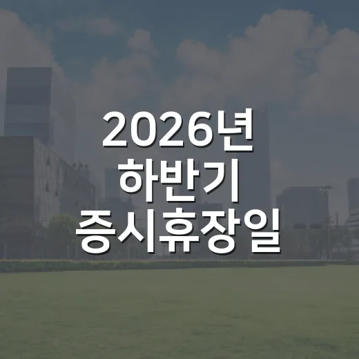 2026년 하반기 증시휴장일 7가지 체크포인트 - 요약