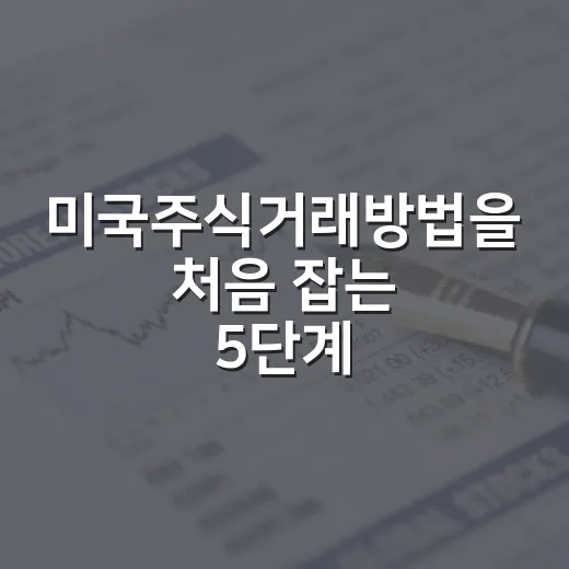 미국주식거래방법을 처음 잡는 5단계: 계좌, 환전, 주문, 세금까지 - 요약