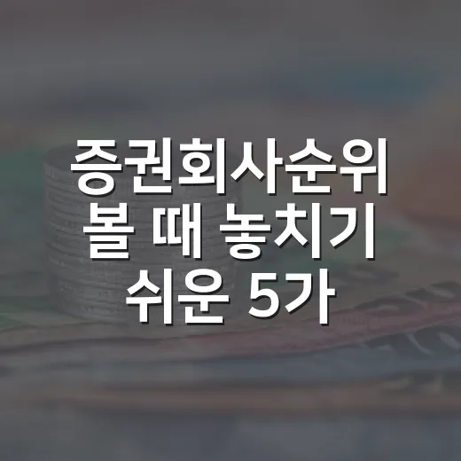 증권회사순위 볼 때 놓치기 쉬운 5가지 기준 - 요약