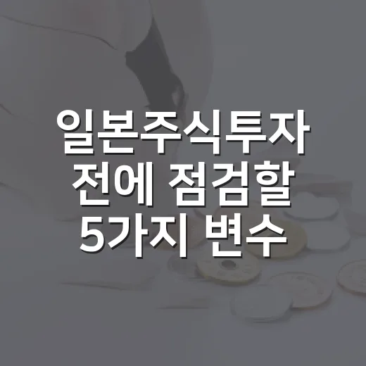 일본주식투자 전에 점검할 5가지 변수 - 요약