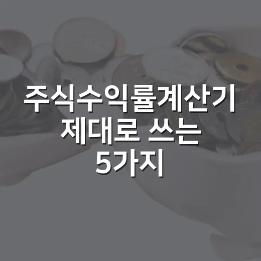 주식수익률계산기 제대로 쓰는 5가지 기준 - 요약