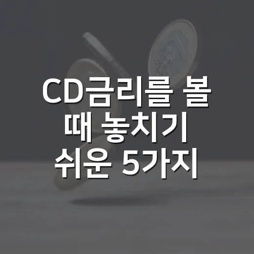 CD금리를 볼 때 놓치기 쉬운 5가지 시장 신호 - 요약