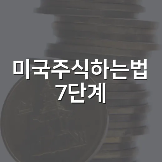 미국주식하는법 7단계: 환전부터 세금까지 처음에 놓치기 쉬운 것들 - 요약