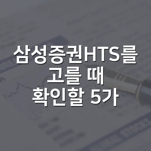 삼성증권HTS를 고를 때 확인할 5가지 기준 - 요약