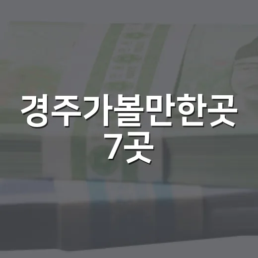 경주가볼만한곳 7곳: 처음 가도 동선이 흔들리지 않는 하루 코스 - 요약