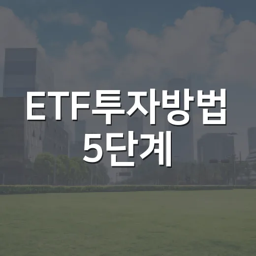 ETF투자방법 5단계: 지수 선택부터 환율·금리까지 보는 법 - 요약