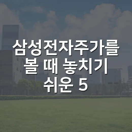 삼성전자주가를 볼 때 놓치기 쉬운 5가지 변수 - 요약