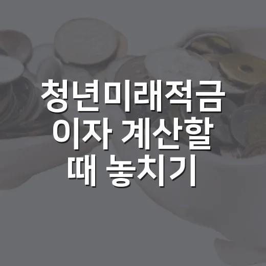청년미래적금 이자 계산할 때 놓치기 쉬운 5가지 포인트 - 요약