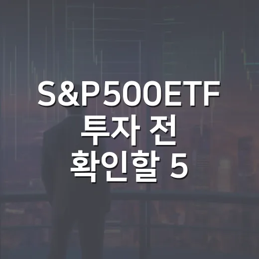 S&P500ETF 투자 전 확인할 5가지 기준 - 요약