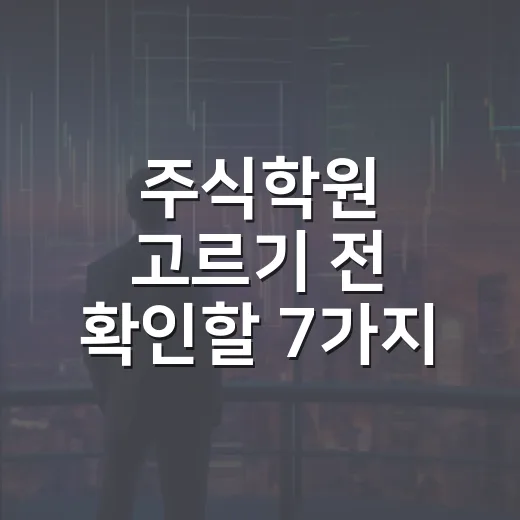 주식학원 고르기 전 확인할 7가지 기준 - 요약