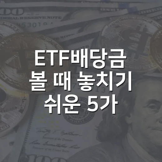 ETF배당금 볼 때 놓치기 쉬운 5가지 기준 - 요약